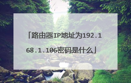 路由器IP地址为192.168.1.106密码是什么