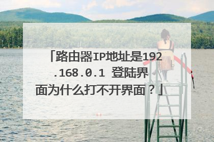 路由器IP地址是192.168.0.1 登陆界面为什么打不开界面?