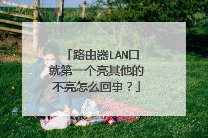 路由器LAN口就第一个亮其他的不亮怎么回事？