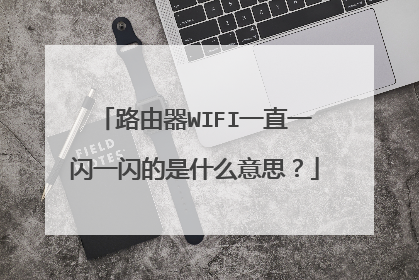 路由器WIFI一直一闪一闪的是什么意思?