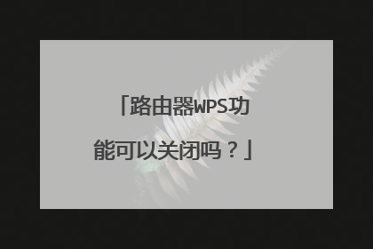 路由器WPS功能可以关闭吗？