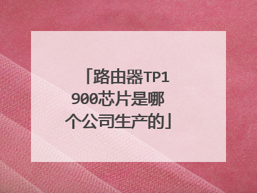 路由器TP1900芯片是哪个公司生产的