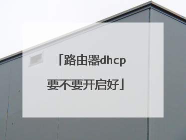 路由器dhcp要不要开启好