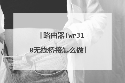 路由器fwr310无线桥接怎么做