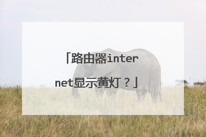 路由器internet显示黄灯？