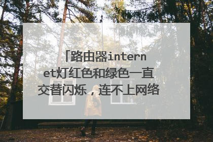 路由器internet灯红色和绿色一直交替闪烁,连不上网络,是怎么回事?