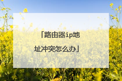 路由器ip地址冲突怎么办