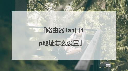 路由器lan口ip地址怎么设置