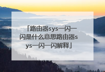 路由器sys一闪一闪是什么意思路由器sys一闪一闪解释