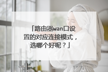 路由器wan口设置的对应连接模式，选哪个好呢？