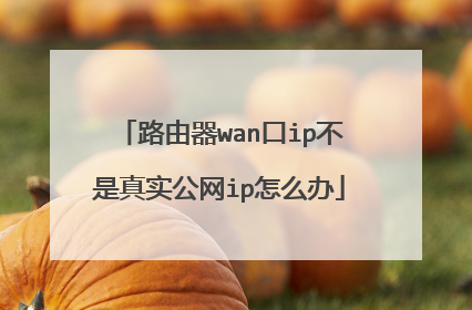 路由器wan口ip不是真实公网ip怎么办