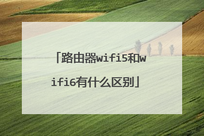 路由器wifi5和wifi6有什么区别