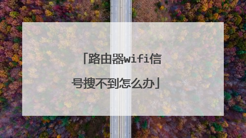 路由器wifi信号搜不到怎么办