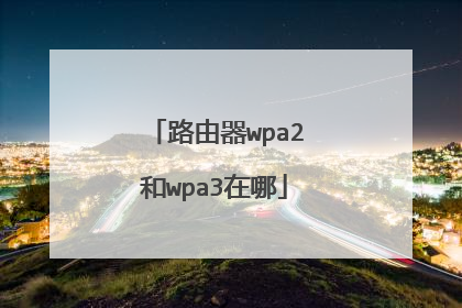 路由器wpa2和wpa3在哪