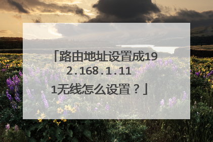 路由地址设置成192.168.1.111无线怎么设置?
