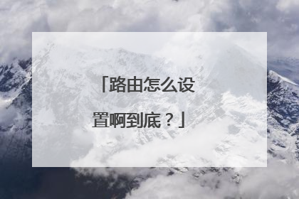 路由怎么设置啊到底？