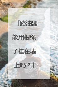 路油器能用根绳子挂在墙上吗?
