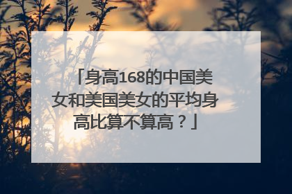 身高168的中国美女和美国美女的平均身高比算不算高？