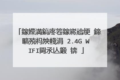 鎵嬫満鎬庝箞鎵嶈兘绠�鍗曠殑杩炴帴涓�2.4G WIFI閫氶亾鍛�锛�