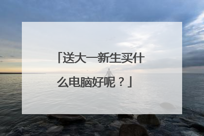 送大一新生买什么电脑好呢？