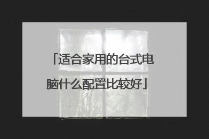 适合家用的台式电脑什么配置比较好