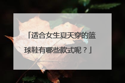 适合女生夏天穿的篮球鞋有哪些款式呢？