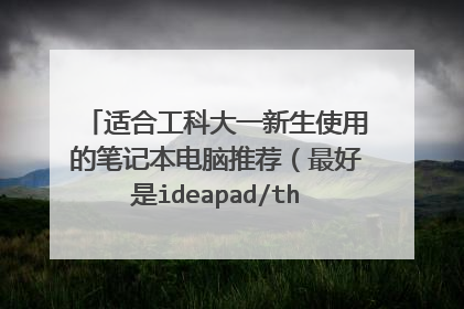 适合工科大一新生使用的笔记本电脑推荐(最好是ideapad/thinkpad/华硕)