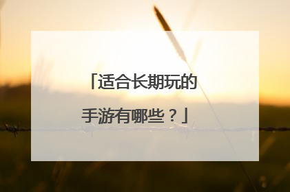 适合长期玩的手游有哪些?