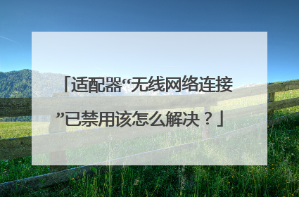 适配器“无线网络连接”已禁用该怎么解决?