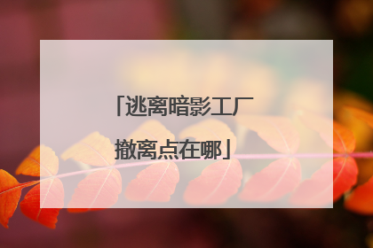 逃离暗影工厂撤离点在哪