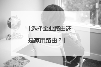 选择企业路由还是家用路由？