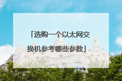 选购一个以太网交换机参考哪些参数