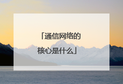 通信网络的核心是什么