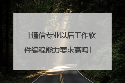 通信专业以后工作软件编程能力要求高吗