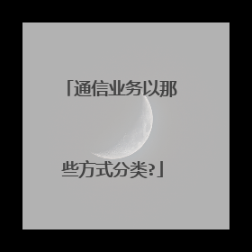 通信业务以那些方式分类?