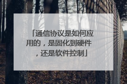 通信协议是如何应用的,是固化到硬件,还是软件控制