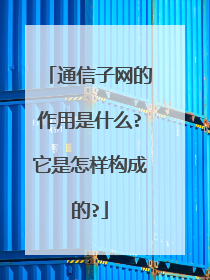 通信子网的作用是什么?它是怎样构成的?
