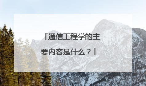通信工程学的主要内容是什么？