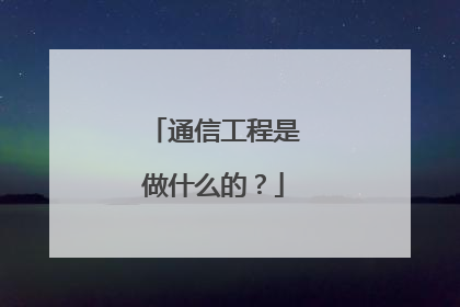通信工程是做什么的？