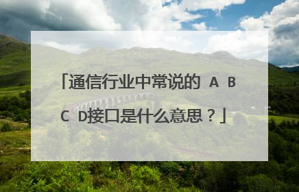 通信行业中常说的 A B C D接口是什么意思?
