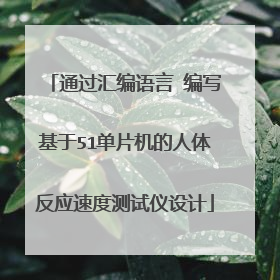 通过汇编语言 编写基于51单片机的人体反应速度测试仪设计