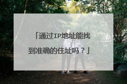 通过IP地址能找到准确的住址吗？