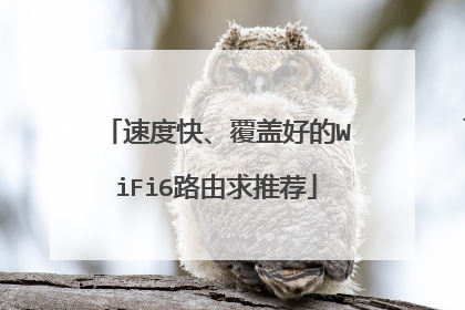 速度快、覆盖好的WiFi6路由求推荐