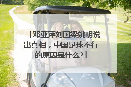 邓亚萍刘国梁姚明说出真相，中国足球不行的原因是什么?