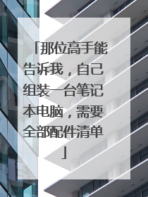 那位高手能告诉我,自己组装一台笔记本电脑,需要全部配件清单