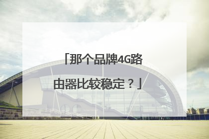 那个品牌4G路由器比较稳定?