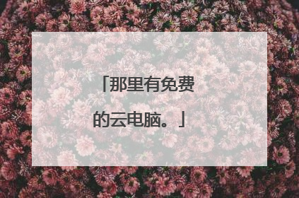 那里有免费的云电脑。