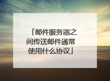邮件服务器之间传送邮件通常使用什么协议