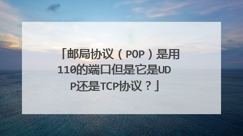 邮局协议(POP)是用110的端口但是它是UDP还是TCP协议?