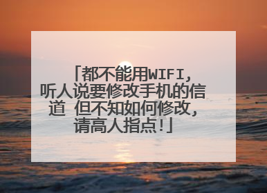 都不能用WIFI,听人说要修改手机的信道 但不知如何修改,请高人指点!